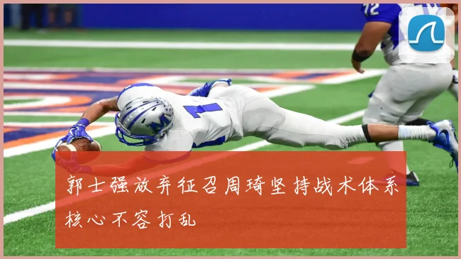 郭士强放弃征召周琦坚持战术体系核心不容打乱