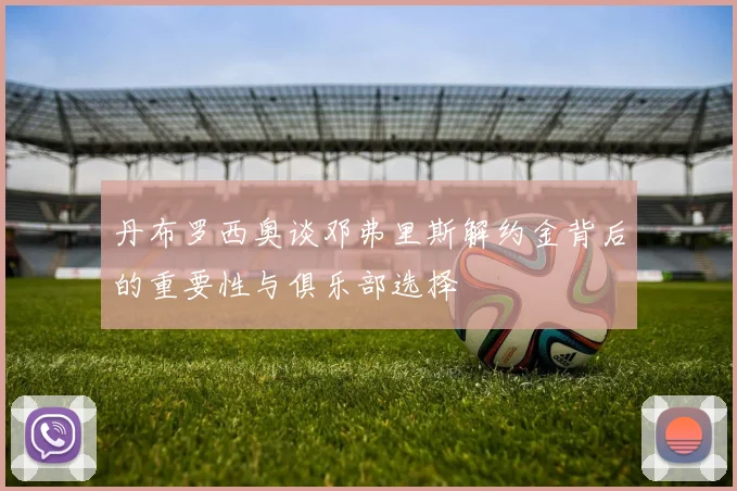 丹布罗西奥谈邓弗里斯解约金背后的重要性与俱乐部选择