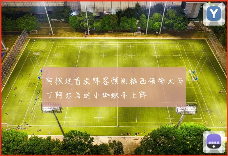 阿根廷首发阵容预测梅西领衔大马丁阿尔马达小蜘蛛齐上阵